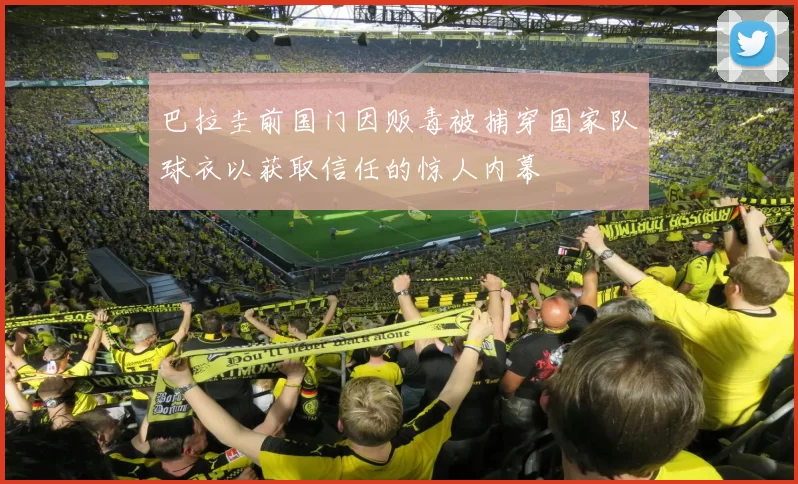 巴拉圭前国门因贩毒被捕穿国家队球衣以获取信任的惊人内幕